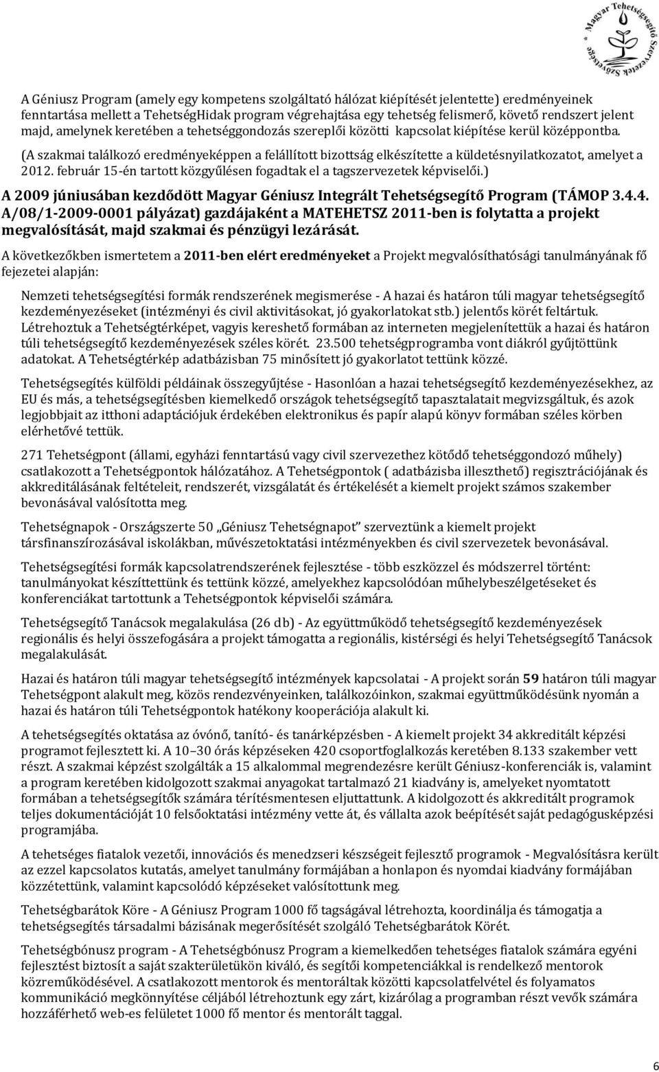 (A szakmai találkozó eredményeképpen a felállított bizottság elkészítette a küldetésnyilatkozatot, amelyet a 2012. február 15-én tartott közgyűlésen fogadtak el a tagszervezetek képviselői.