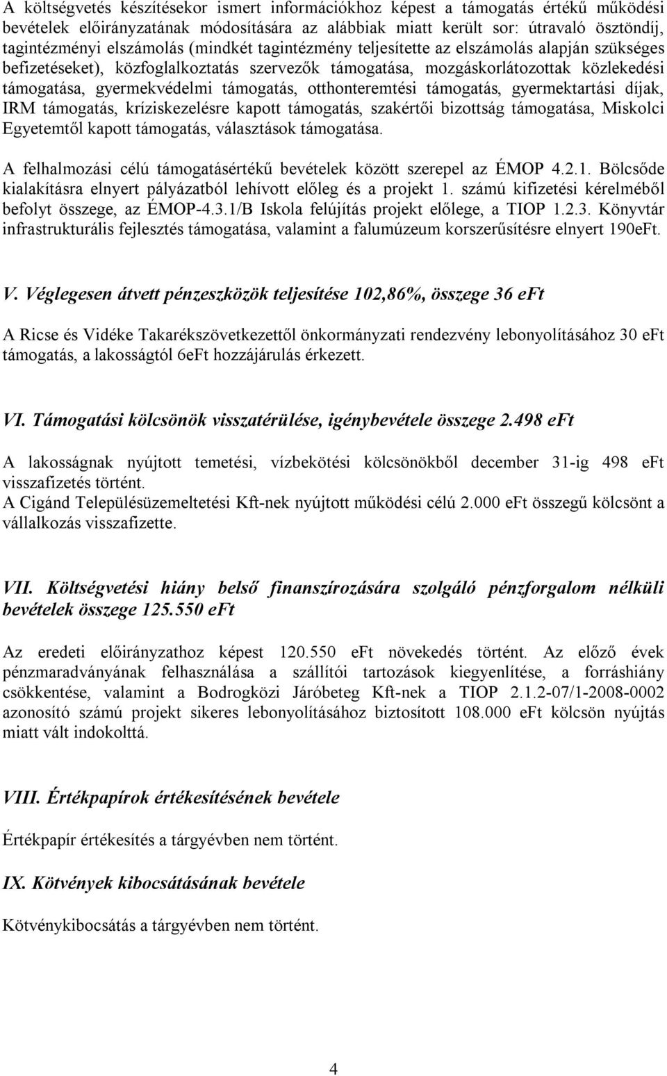 otthonteremtési támogatás, gyermektartási díjak, IRM támogatás, kríziskezelésre kapott támogatás, szakértői bizottság támogatása, Miskolci Egyetemtől kapott támogatás, választások támogatása.