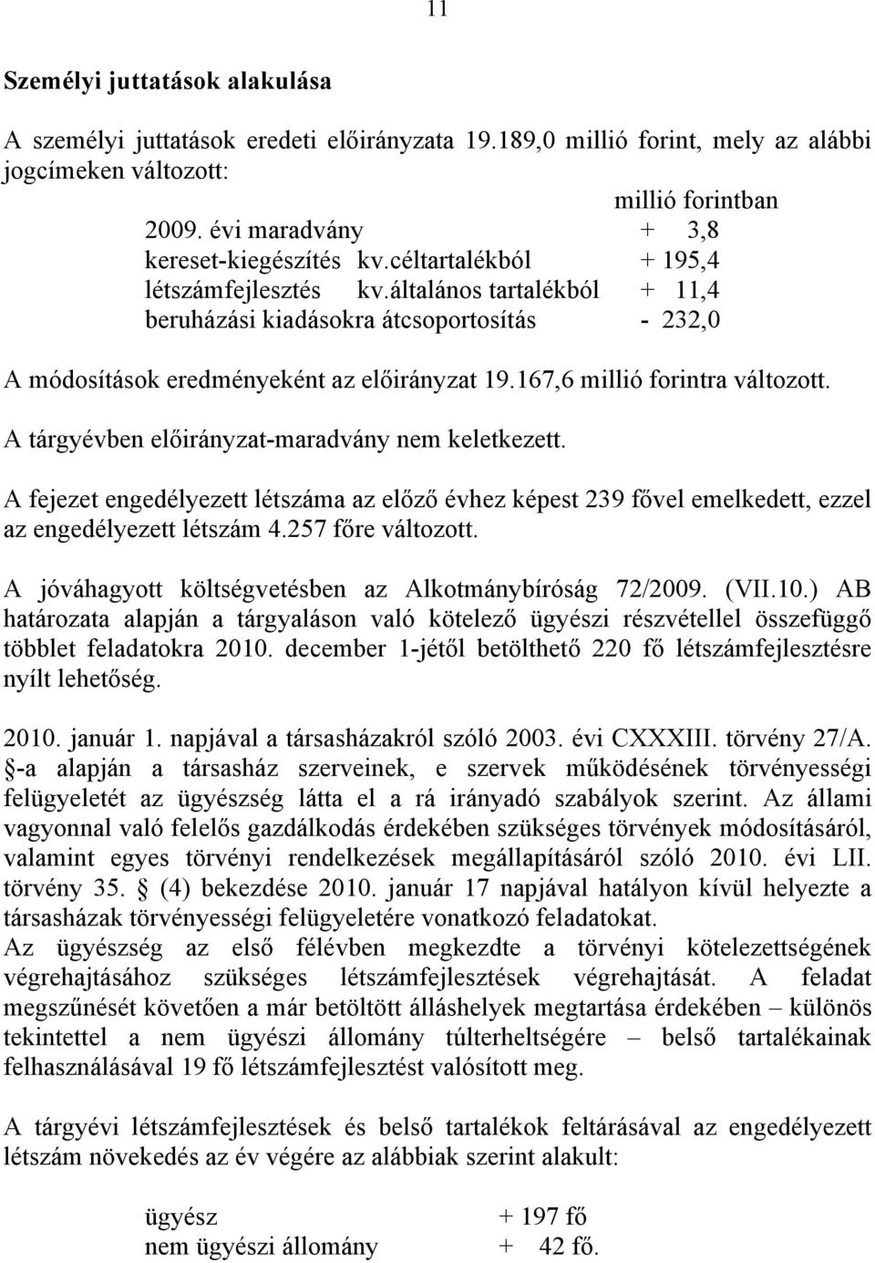 általános tartalékból + 11,4 beruházási kiadásokra átcsoportosítás - 232,0 A módosítások eredményeként az előirányzat 19.167,6 millió forintra változott.