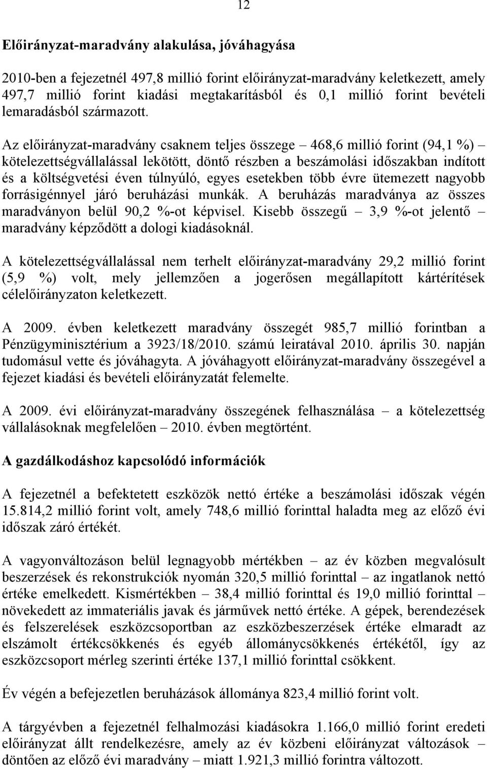 Az előirányzat-maradvány csaknem teljes összege 468,6 millió forint (94,1 %) kötelezettségvállalással lekötött, döntő részben a beszámolási időszakban indított és a költségvetési éven túlnyúló, egyes