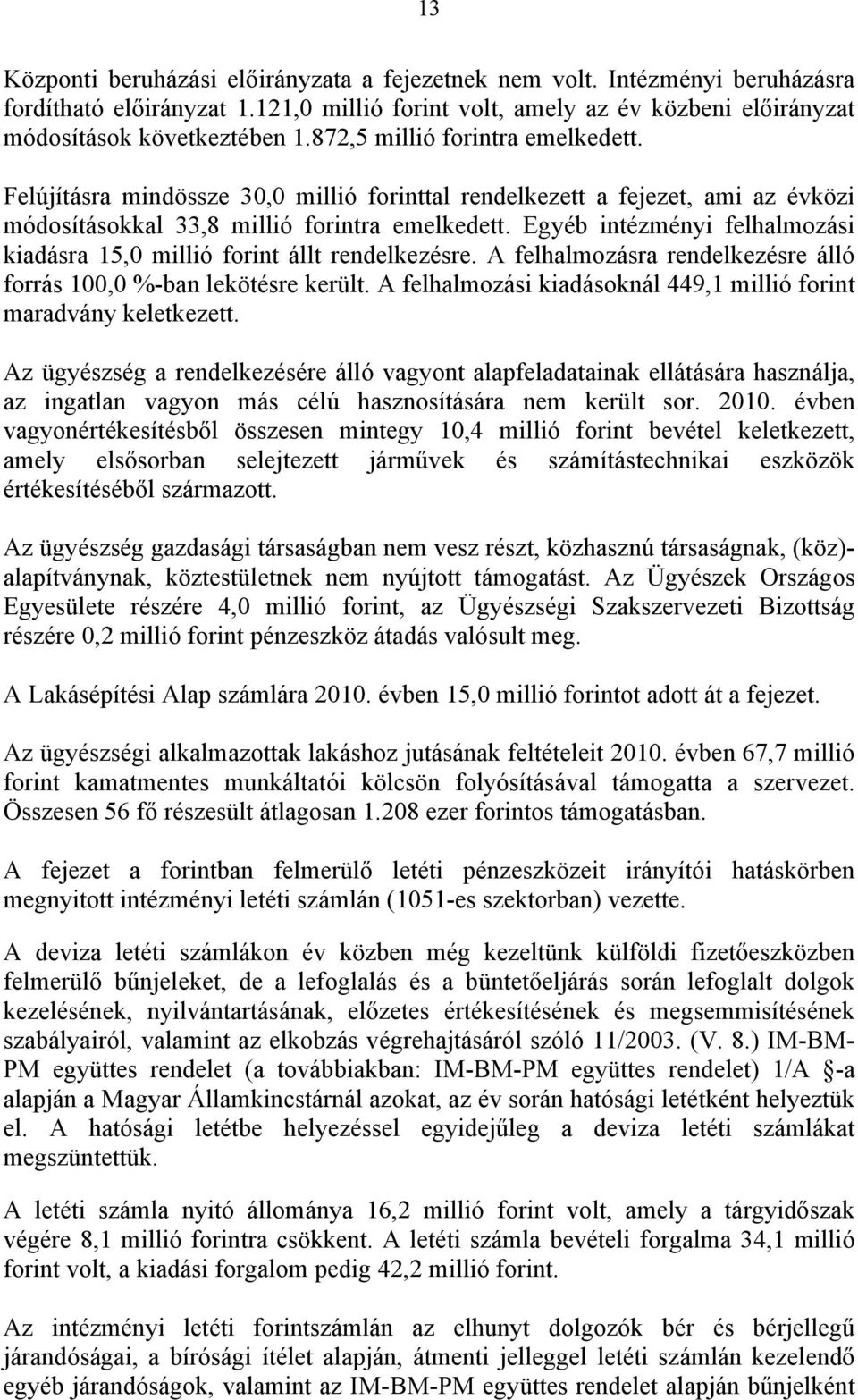 Egyéb intézményi felhalmozási kiadásra 15,0 millió forint állt rendelkezésre. A felhalmozásra rendelkezésre álló forrás 100,0 %-ban lekötésre került.