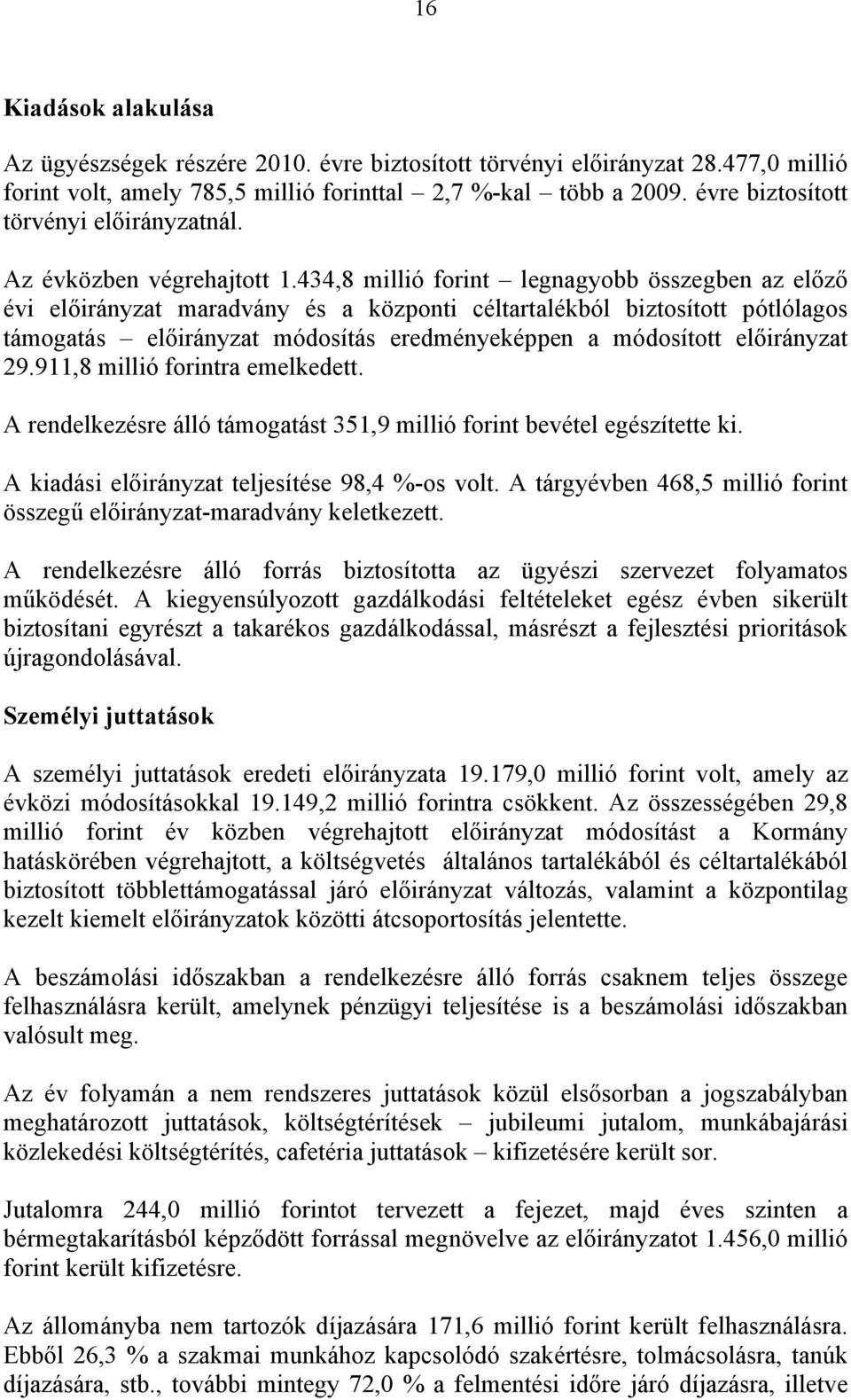 434,8 millió forint legnagyobb összegben az előző évi előirányzat maradvány és a központi céltartalékból biztosított pótlólagos támogatás előirányzat módosítás eredményeképpen a módosított