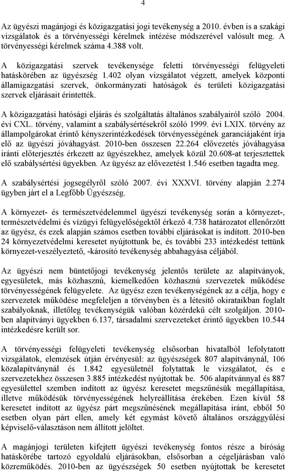 402 olyan vizsgálatot végzett, amelyek központi államigazgatási szervek, önkormányzati hatóságok és területi közigazgatási szervek eljárásait érintették.