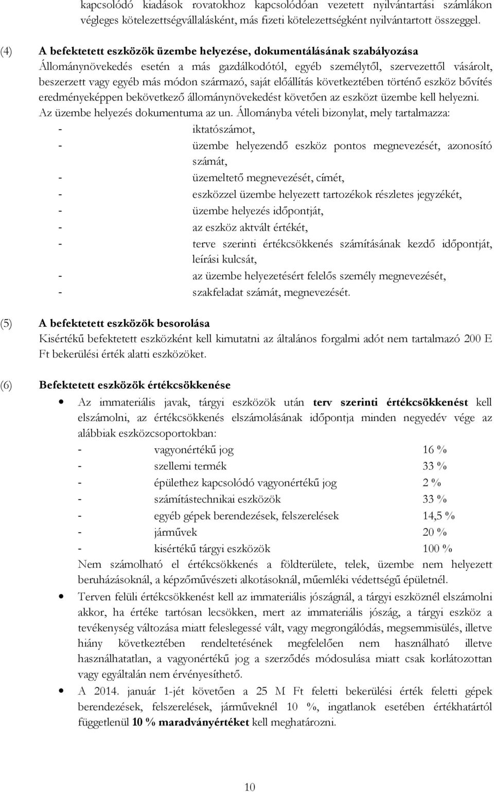 származó, saját elıállítás következtében történı eszköz bıvítés eredményeképpen bekövetkezı állománynövekedést követıen az eszközt üzembe kell helyezni. Az üzembe helyezés dokumentuma az un.