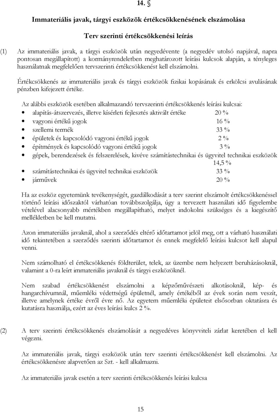 Értékcsökkenés az immateriális javak és tárgyi eszközök fizikai kopásának és erkölcsi avulásának pénzben kifejezett értéke.