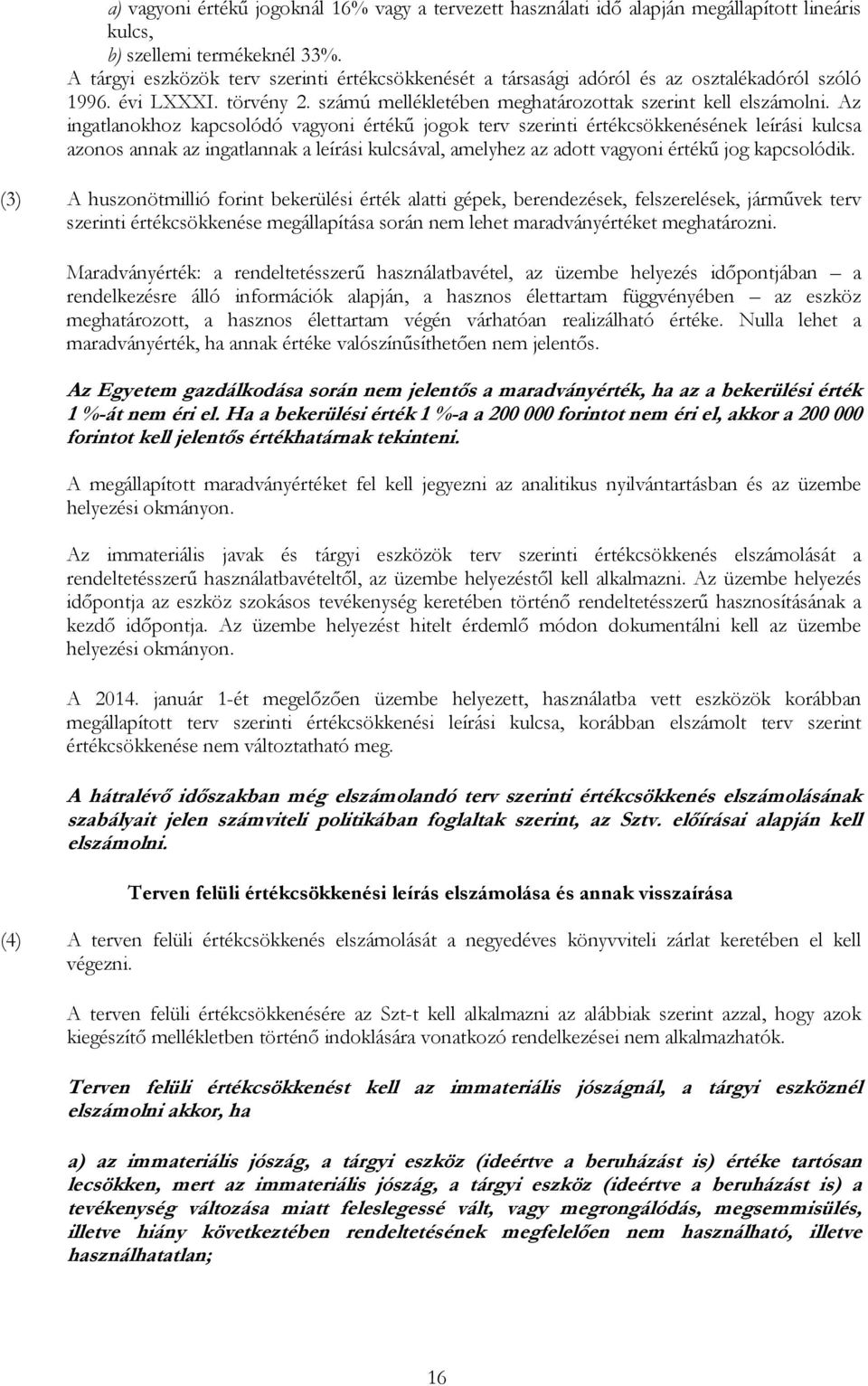 Az ingatlanokhoz kapcsolódó vagyoni értékő jogok terv szerinti értékcsökkenésének leírási kulcsa azonos annak az ingatlannak a leírási kulcsával, amelyhez az adott vagyoni értékő jog kapcsolódik.