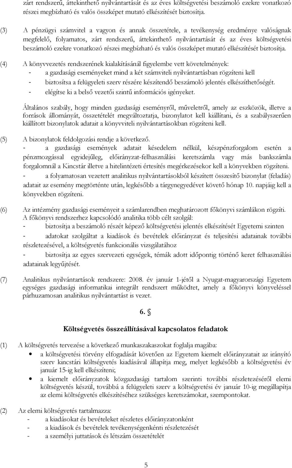 gazdasági eseményeket mind a két számviteli nyilvántartásban rögzíteni kell - biztosítsa a felügyeleti szerv részére készítendı beszámoló jelentés elkészíthetıségét.