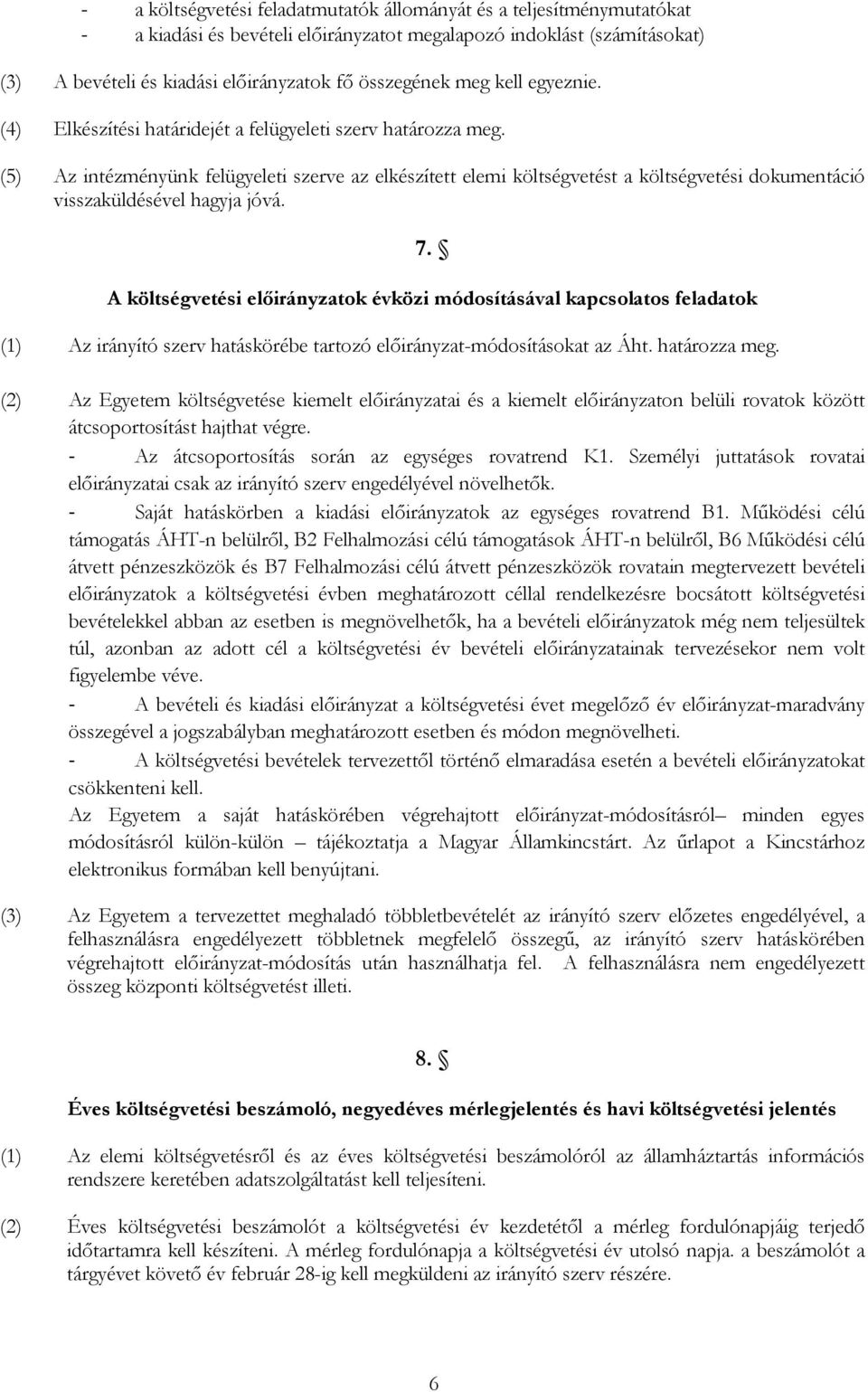 (5) Az intézményünk felügyeleti szerve az elkészített elemi költségvetést a költségvetési dokumentáció visszaküldésével hagyja jóvá. 7.