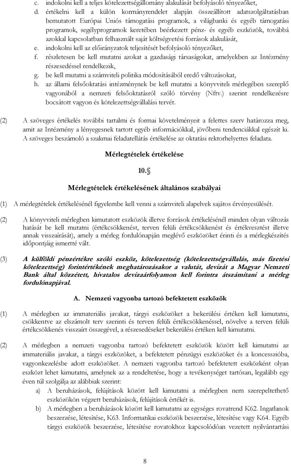 beérkezett pénz- és egyéb eszközök, továbbá azokkal kapcsolatban felhasznált saját költségvetési források alakulását, e. indokolni kell az elıirányzatok teljesítését befolyásoló tényezıket, f.