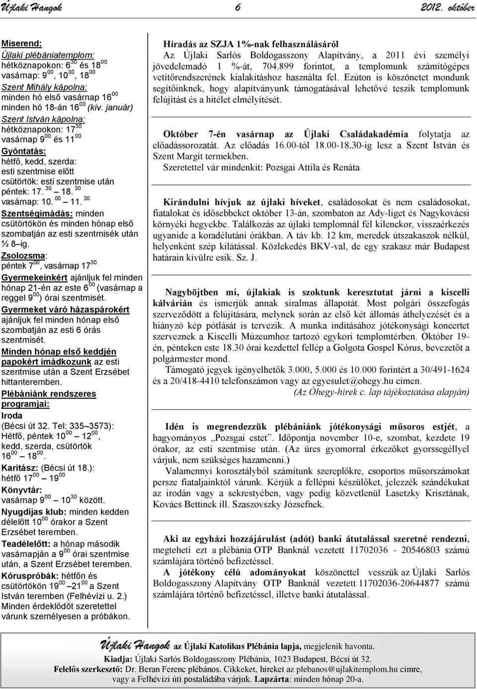 január) Szent István kápolna: hétköznapokon: 17 30 vasárnap 9 00 és 11 00 Gyóntatás: hétfő, kedd, szerda: esti szentmise előtt csütörtök: esti szentmise után péntek: 17. 30 18. 30 vasárnap: 10. 00 11.