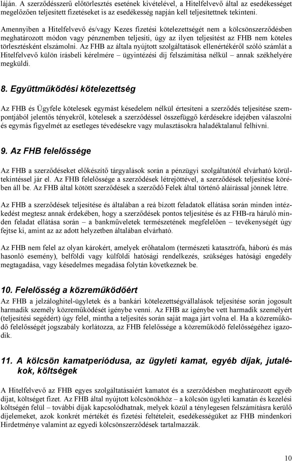 elszámolni. Az FHB az általa nyújtott szolgáltatások ellenértékéről szóló számlát a Hitelfelvevő külön írásbeli kérelmére ügyintézési díj felszámítása nélkül annak székhelyére megküldi. 8.