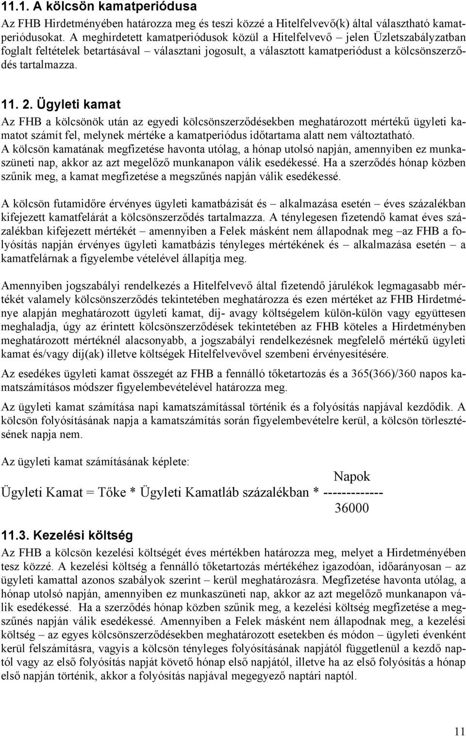 Ügyleti kamat Az FHB a kölcsönök után az egyedi kölcsönszerződésekben meghatározott mértékű ügyleti kamatot számít fel, melynek mértéke a kamatperiódus időtartama alatt nem változtatható.