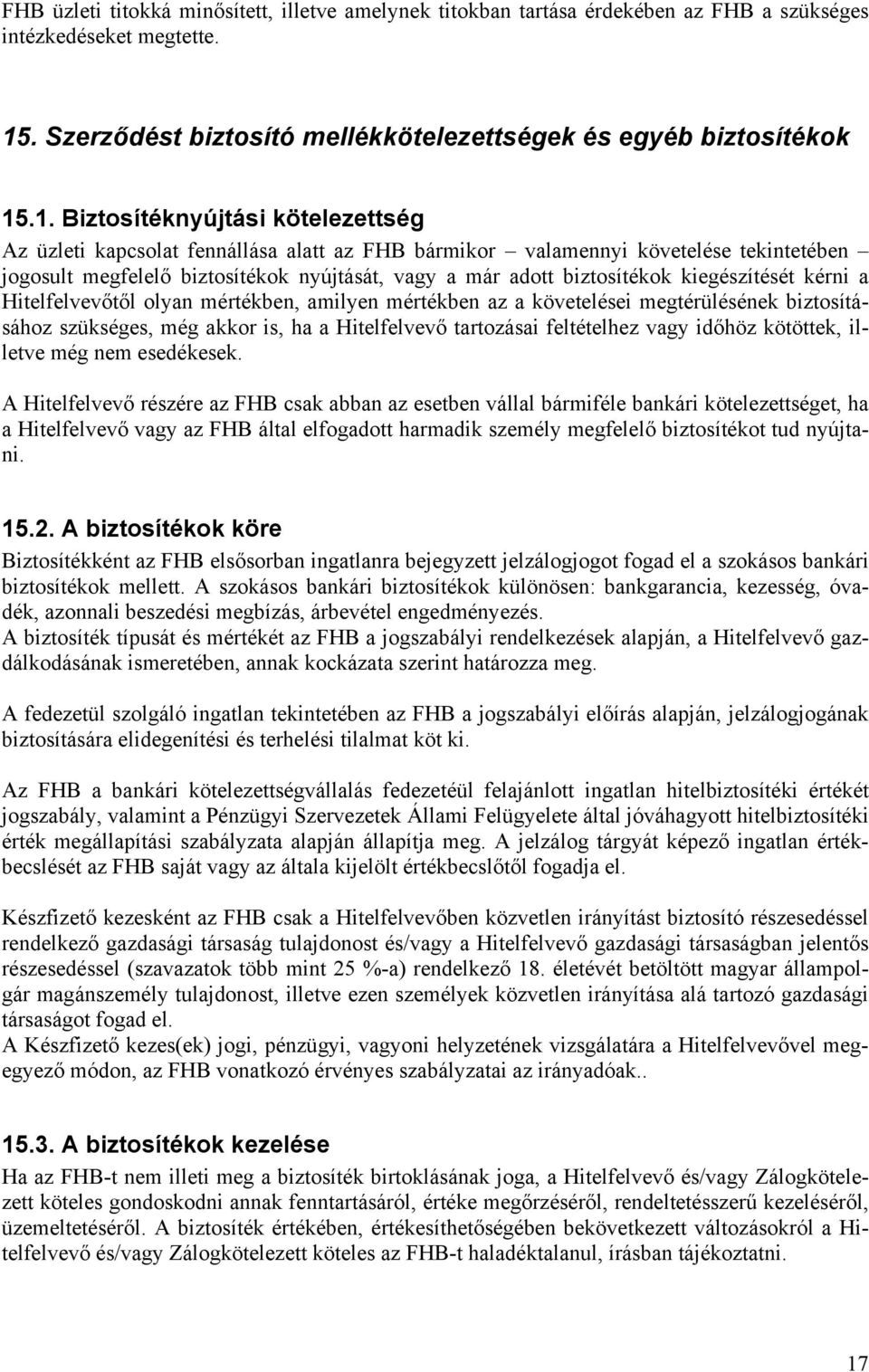 .1. Biztosítéknyújtási kötelezettség Az üzleti kapcsolat fennállása alatt az FHB bármikor valamennyi követelése tekintetében jogosult megfelelő biztosítékok nyújtását, vagy a már adott biztosítékok