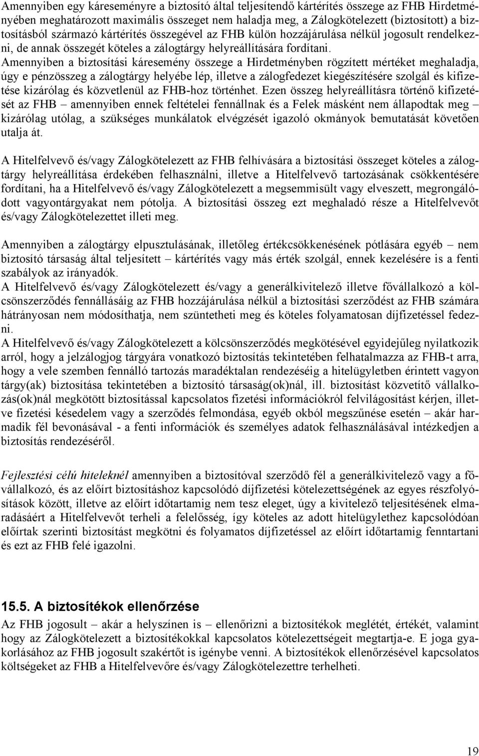 Amennyiben a biztosítási káresemény összege a Hirdetményben rögzített mértéket meghaladja, úgy e pénzösszeg a zálogtárgy helyébe lép, illetve a zálogfedezet kiegészítésére szolgál és kifizetése