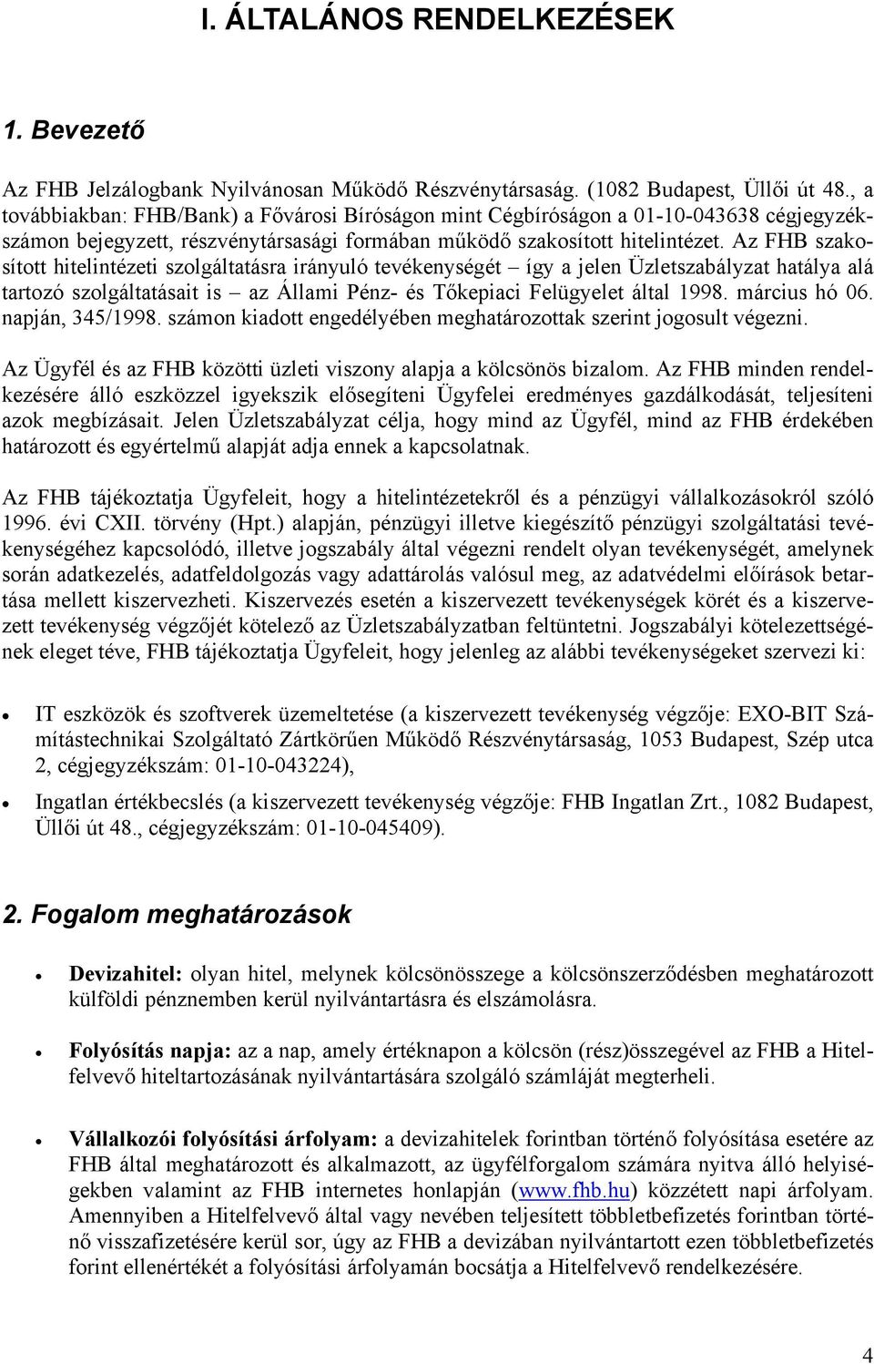 Az FHB szakosított hitelintézeti szolgáltatásra irányuló tevékenységét így a jelen Üzletszabályzat hatálya alá tartozó szolgáltatásait is az Állami Pénz- és Tőkepiaci Felügyelet által 1998.