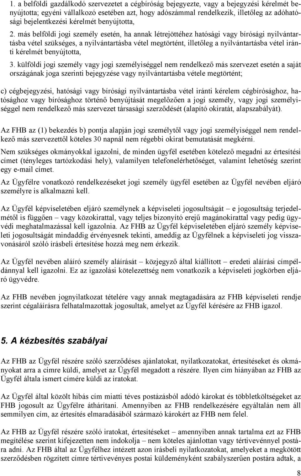 más belföldi jogi személy esetén, ha annak létrejöttéhez hatósági vagy bírósági nyilvántartásba vétel szükséges, a nyilvántartásba vétel megtörtént, illetőleg a nyilvántartásba vétel iránti kérelmét