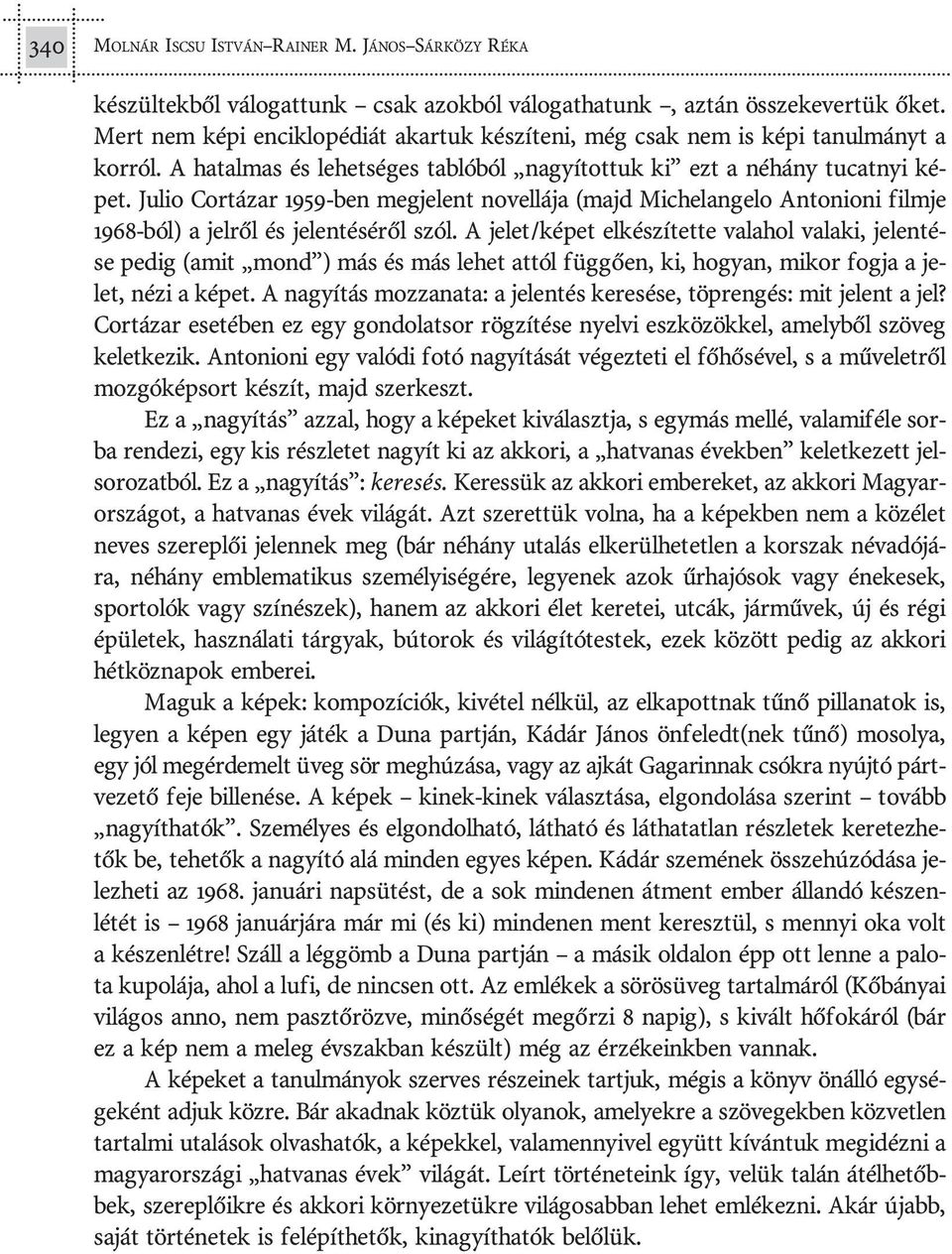 Julio Cortázar 1959-ben meg je lent no vel lá ja (majd Mi che lan ge lo Antonioni film je 1968-ból) a jel rõl és je len té sé rõl szól.