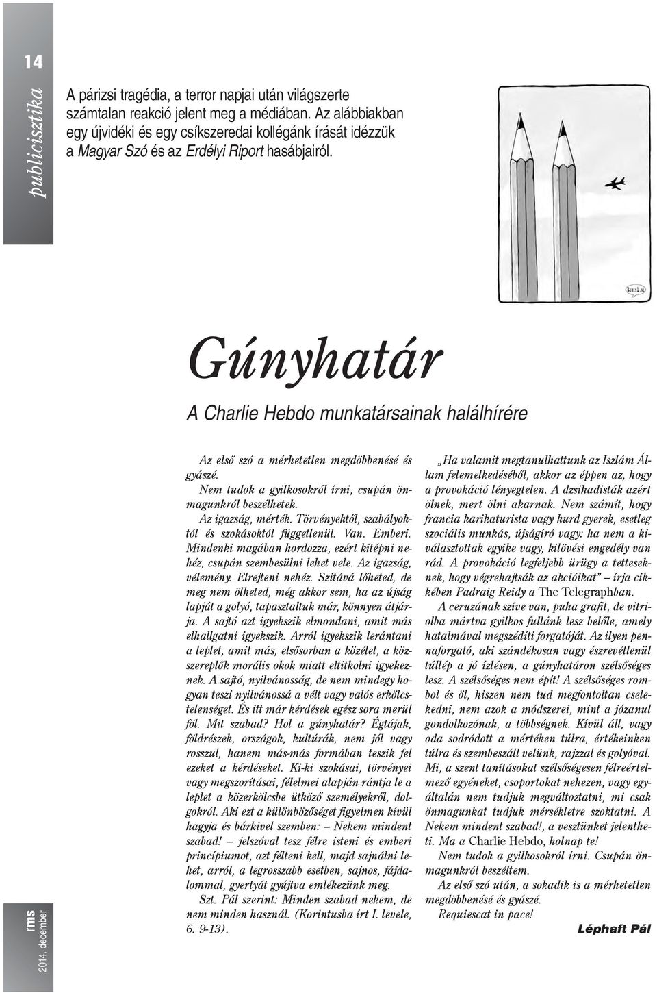 Gúny ha tár A Charlie Hebdo mun ka tár sa i nak ha lál hí ré re Az el sõ szó a mér he tet len meg döb be né sé és gyá szé. Nem tu dok a gyil ko sok ról ír ni, csu pán ön ma gunk ról be szél he tek.