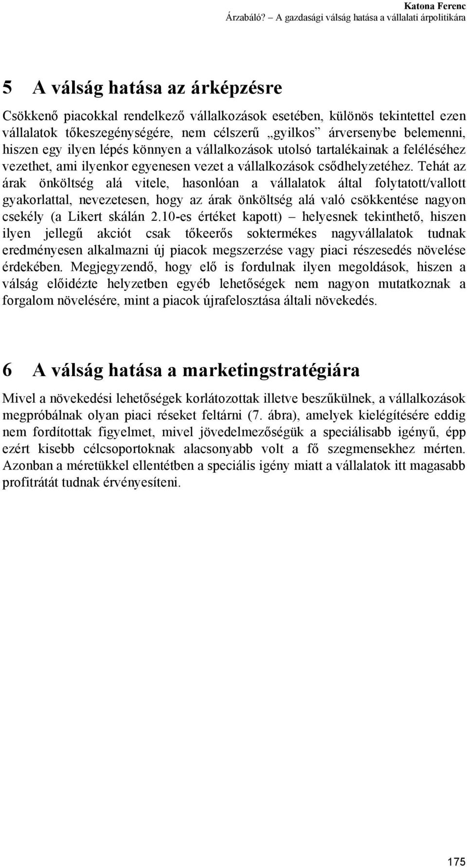 célszerű gyilkos árversenybe belemenni, hiszen egy ilyen lépés könnyen a vállalkozások utolsó tartalékainak a feléléséhez vezethet, ami ilyenkor egyenesen vezet a vállalkozások csődhelyzetéhez.