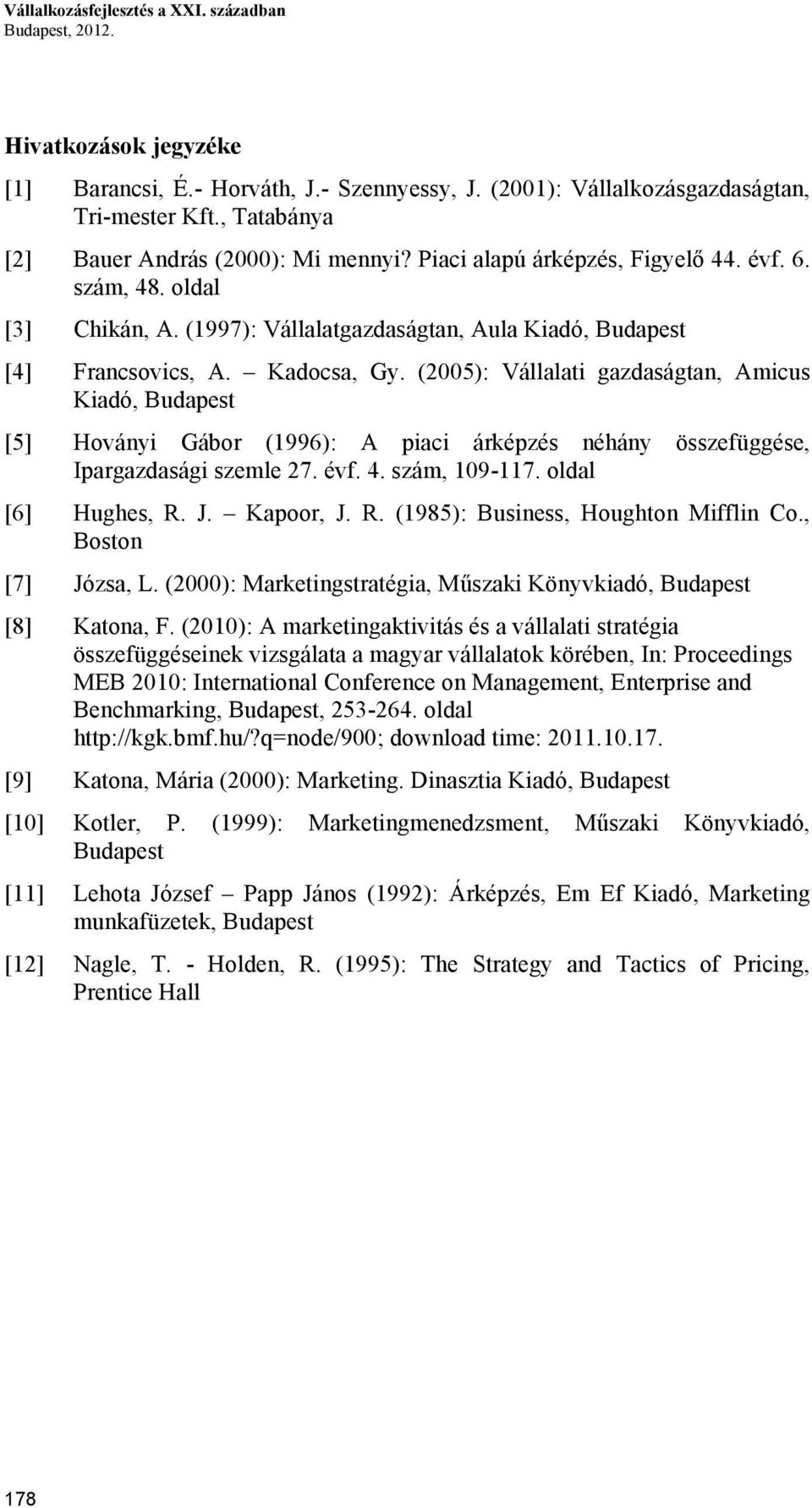Kadocsa, Gy. (2005): Vállalati gazdaságtan, Amicus Kiadó, Budapest [5] Hoványi Gábor (1996): A piaci árképzés néhány összefüggése, Ipargazdasági szemle 27. évf. 4. szám, 109-117. oldal [6] Hughes, R.