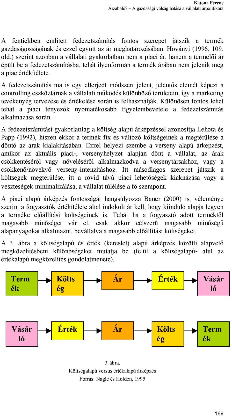 old.) szerint azonban a vállalati gyakorlatban nem a piaci ár, hanem a termelői ár épült be a fedezetszámításba, tehát ilyenformán a termék árában nem jelenik meg a piac értékítélete.