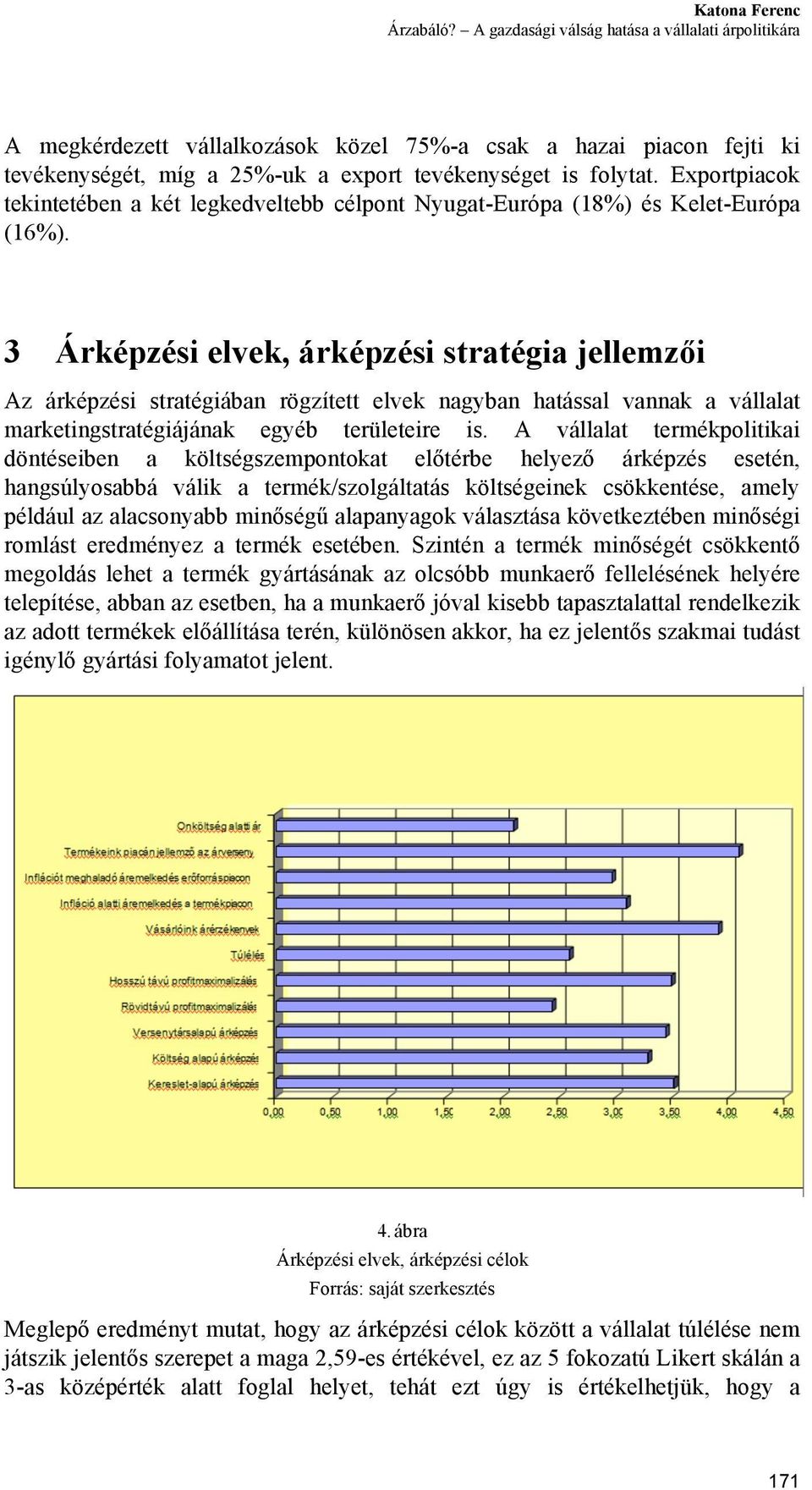 Exportpiacok tekintetében a két legkedveltebb célpont Nyugat-Európa (18%) és Kelet-Európa (16%).