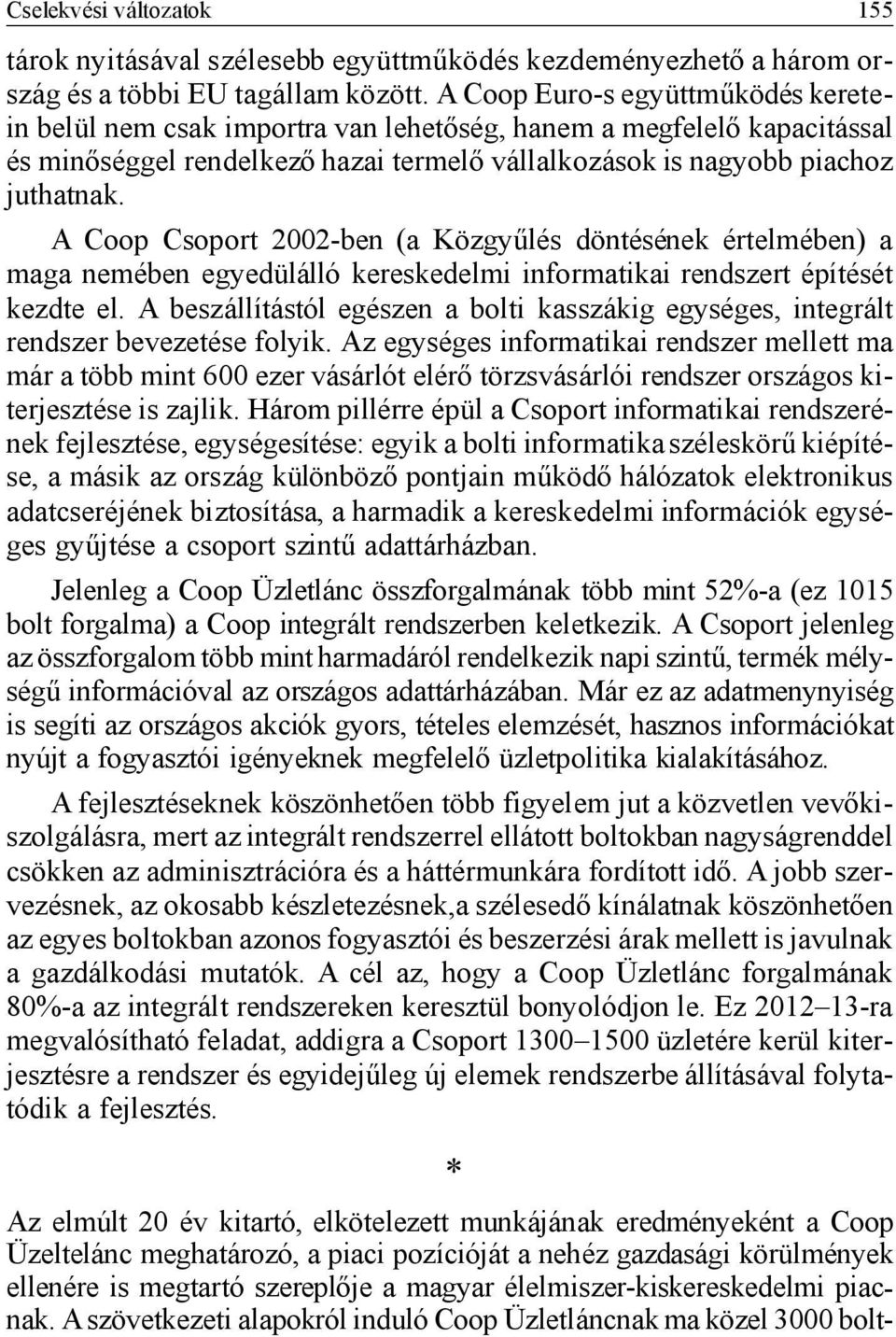 na gyobb pi ac hoz jut hat nak. A Coop Cso port 2002-ben (a Köz gyű lés dön té sé nek ér tel mé ben) a maga ne mé ben egye dül ál ló ke res ke del mi in for ma ti kai rend szert épí té sét kezd te el.