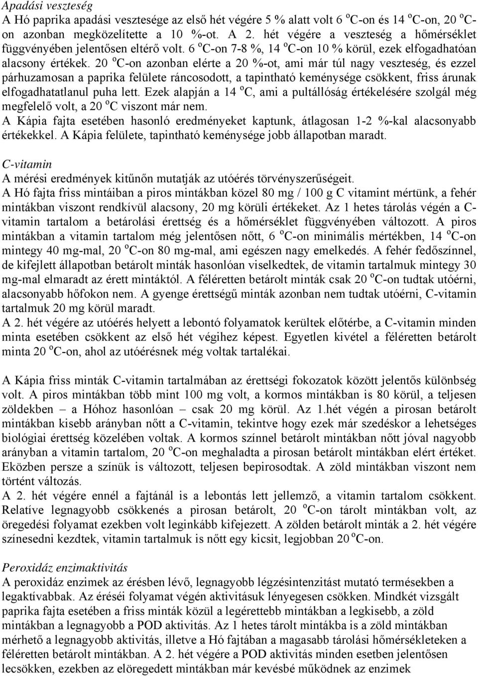 2 o C-on azonban elérte a 2 %-ot, ami már túl nagy veszteség, és ezzel párhuzamosan a paprika felülete ráncosodott, a tapintható keménysége csökkent, friss árunak elfogadhatatlanul puha lett.