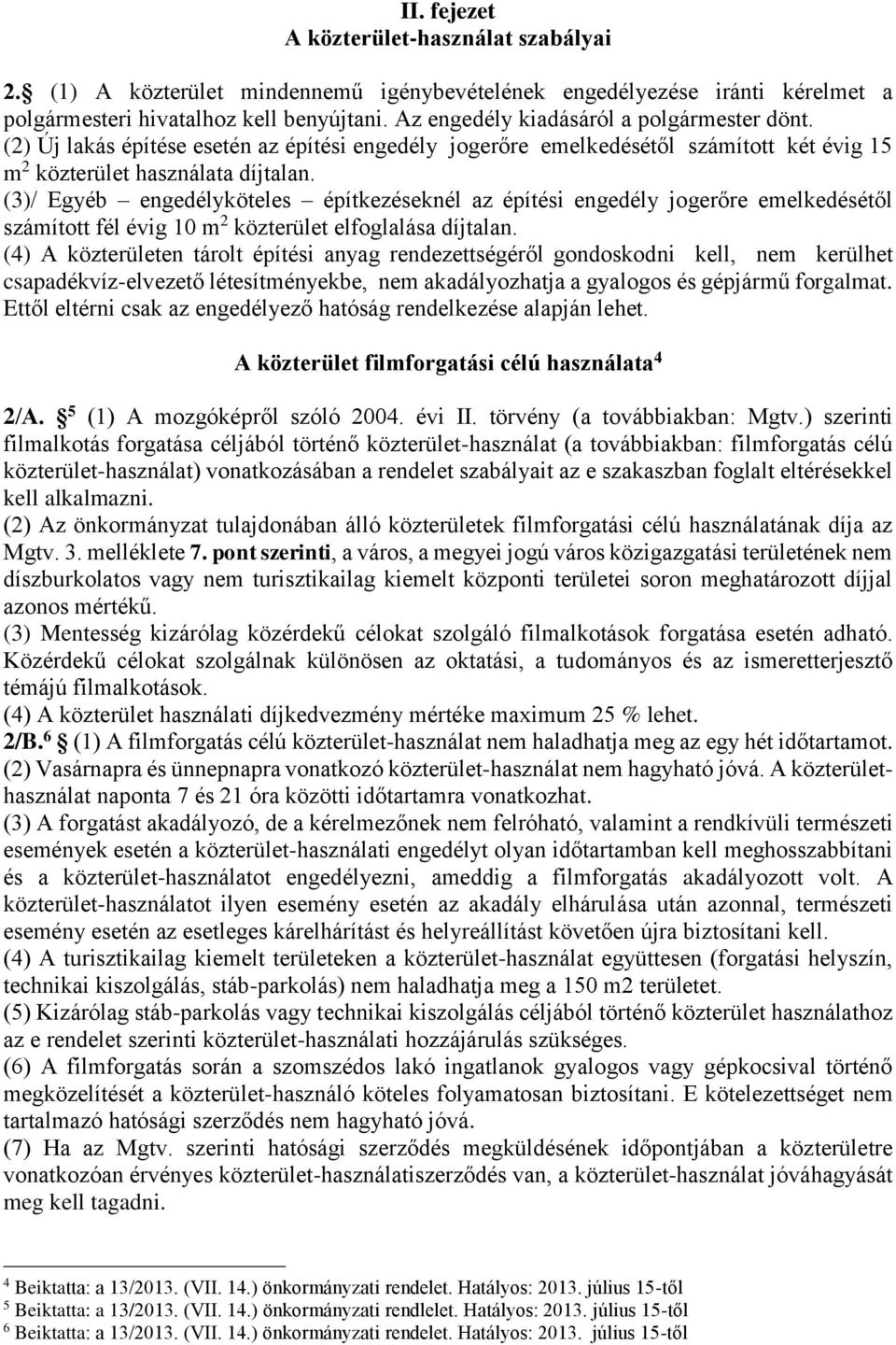 (3)/ Egyéb engedélyköteles építkezéseknél az építési engedély jogerőre emelkedésétől számított fél évig 10 m 2 közterület elfoglalása díjtalan.