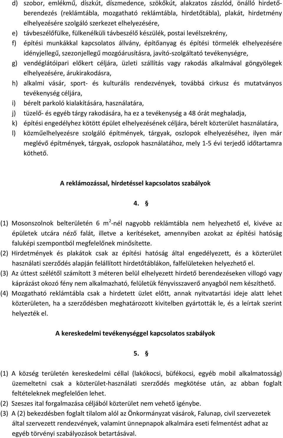 idényjellegű, szezonjellegű mozgóárusításra, javító-szolgáltató tevékenységre, g) vendéglátóipari előkert céljára, üzleti szállítás vagy rakodás alkalmával göngyölegek elhelyezésére, árukirakodásra,