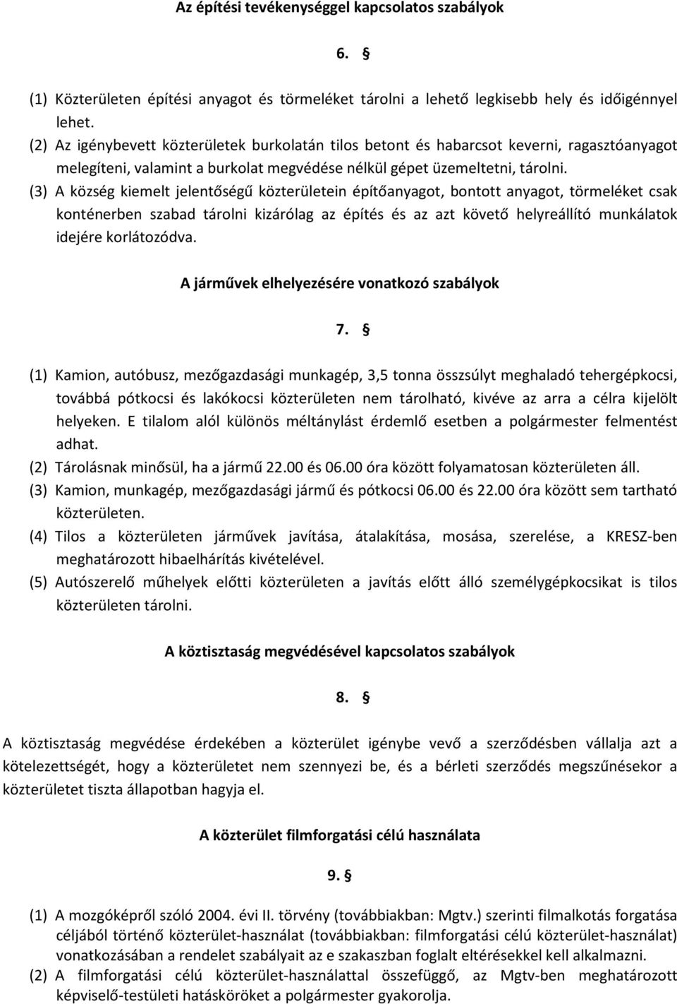 (3) A község kiemelt jelentőségű közterületein építőanyagot, bontott anyagot, törmeléket csak konténerben szabad tárolni kizárólag az építés és az azt követő helyreállító munkálatok idejére