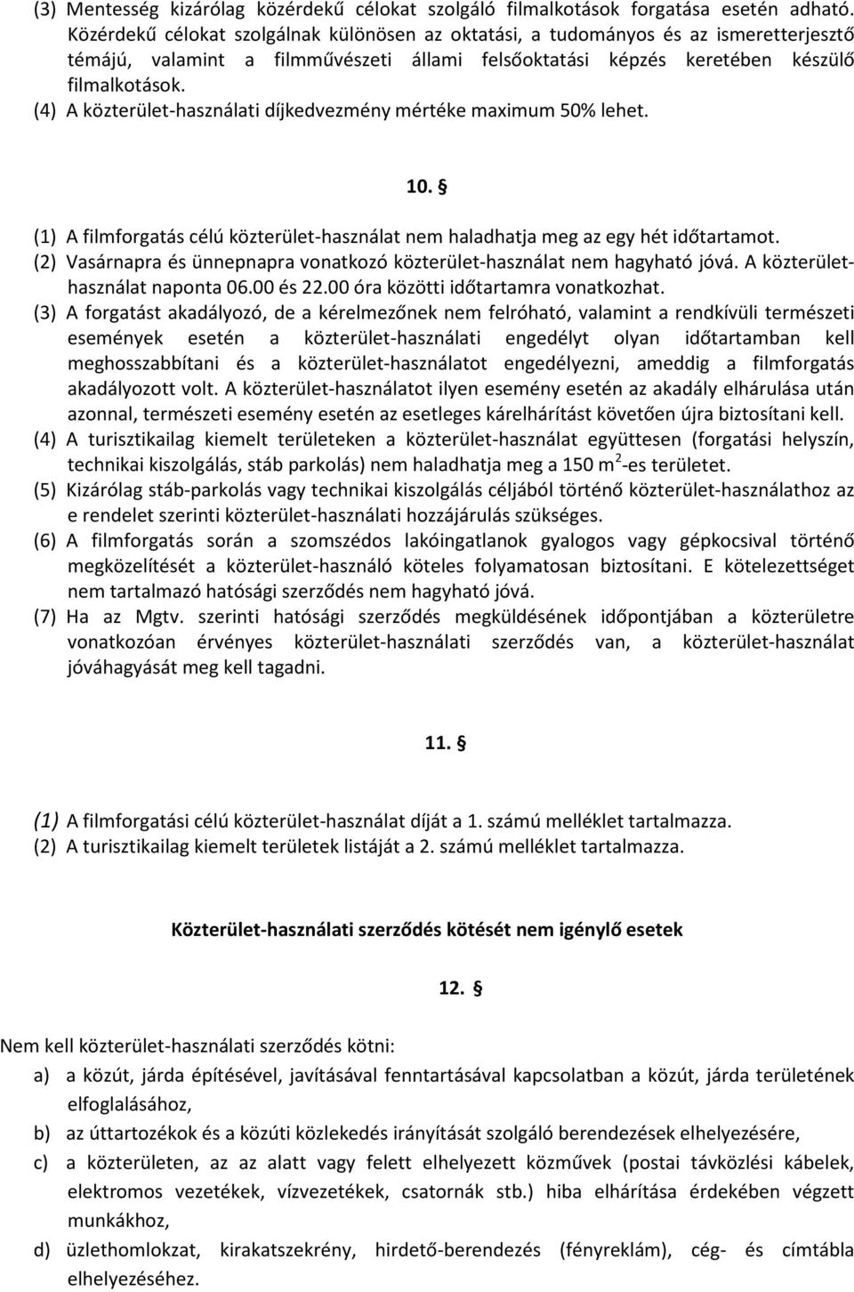 (4) A közterület-használati díjkedvezmény mértéke maximum 50% lehet. 10. (1) A filmforgatás célú közterület-használat nem haladhatja meg az egy hét időtartamot.