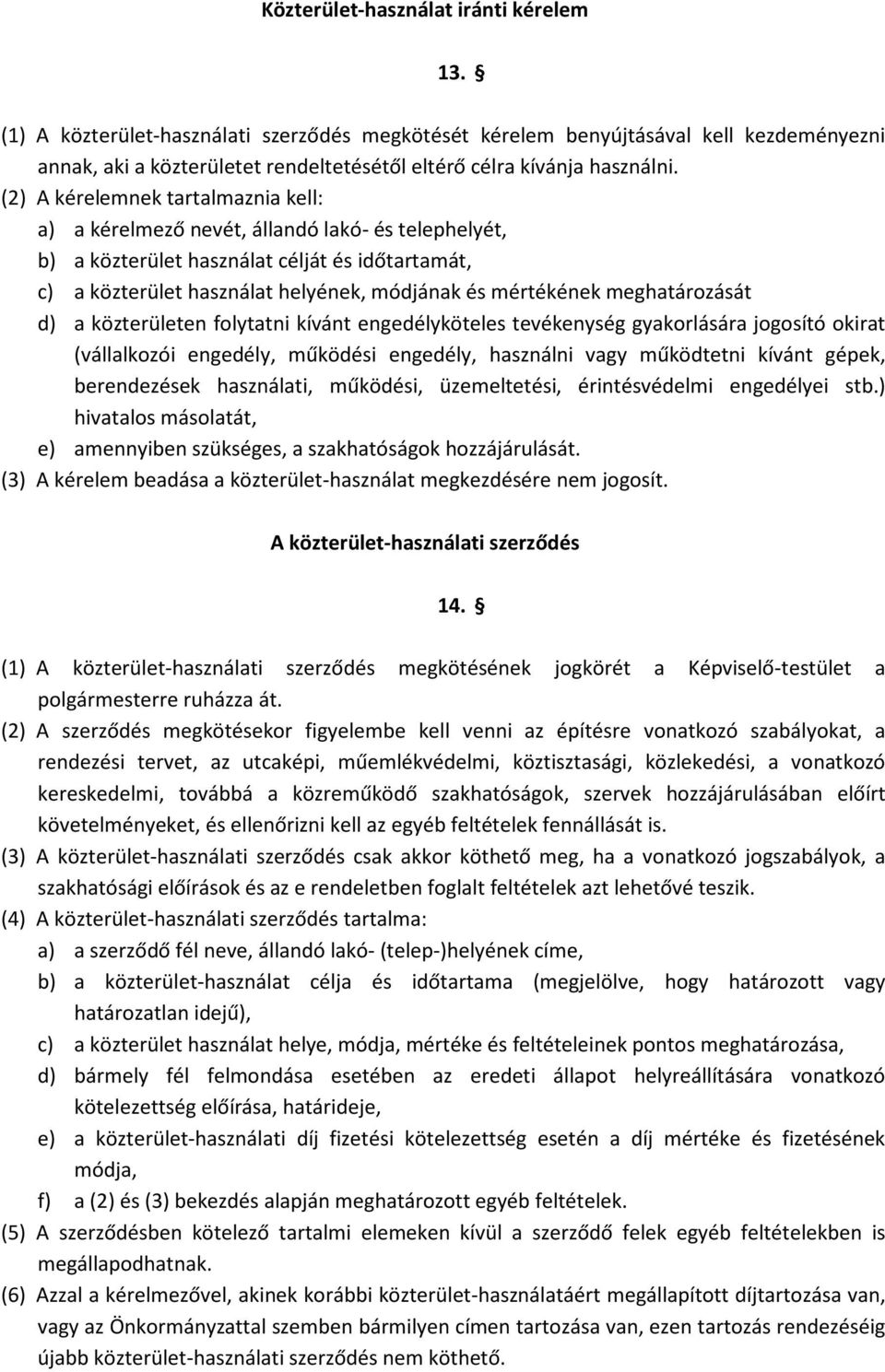 (2) A kérelemnek tartalmaznia kell: a) a kérelmező nevét, állandó lakó- és telephelyét, b) a közterület használat célját és időtartamát, c) a közterület használat helyének, módjának és mértékének