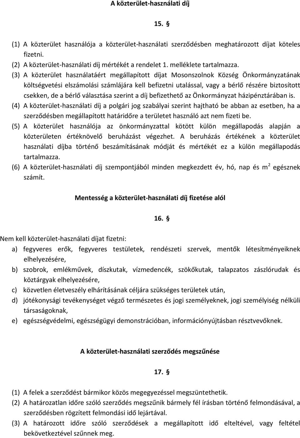 (3) A közterület használatáért megállapított díjat Mosonszolnok Község Önkormányzatának költségvetési elszámolási számlájára kell befizetni utalással, vagy a bérlő részére biztosított csekken, de a