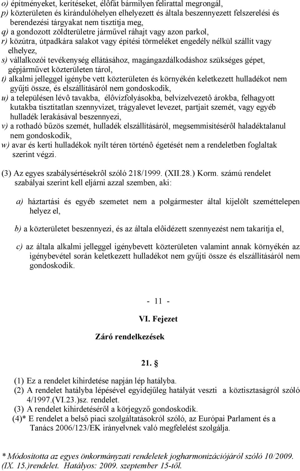 magángazdálkodáshoz szükséges gépet, gépjárművet közterületen tárol, t) alkalmi jelleggel igénybe vett közterületen és környékén keletkezett hulladékot nem gyűjti össze, és elszállításáról nem