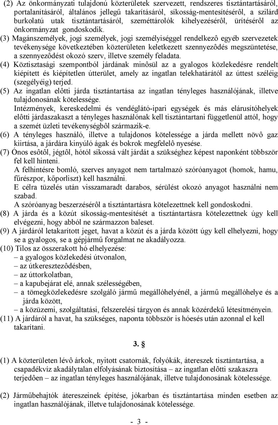 (3) Magánszemélyek, jogi személyek, jogi személyiséggel rendelkezô egyéb szervezetek tevékenysége következtében közterületen keletkezett szennyezôdés megszüntetése, a szennyezôdést okozó szerv,