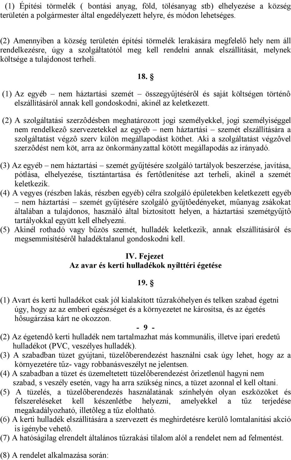 18. (1) Az egyéb nem háztartási szemét összegyűjtésérôl és saját költségen történô elszállításáról annak kell gondoskodni, akinél az keletkezett.