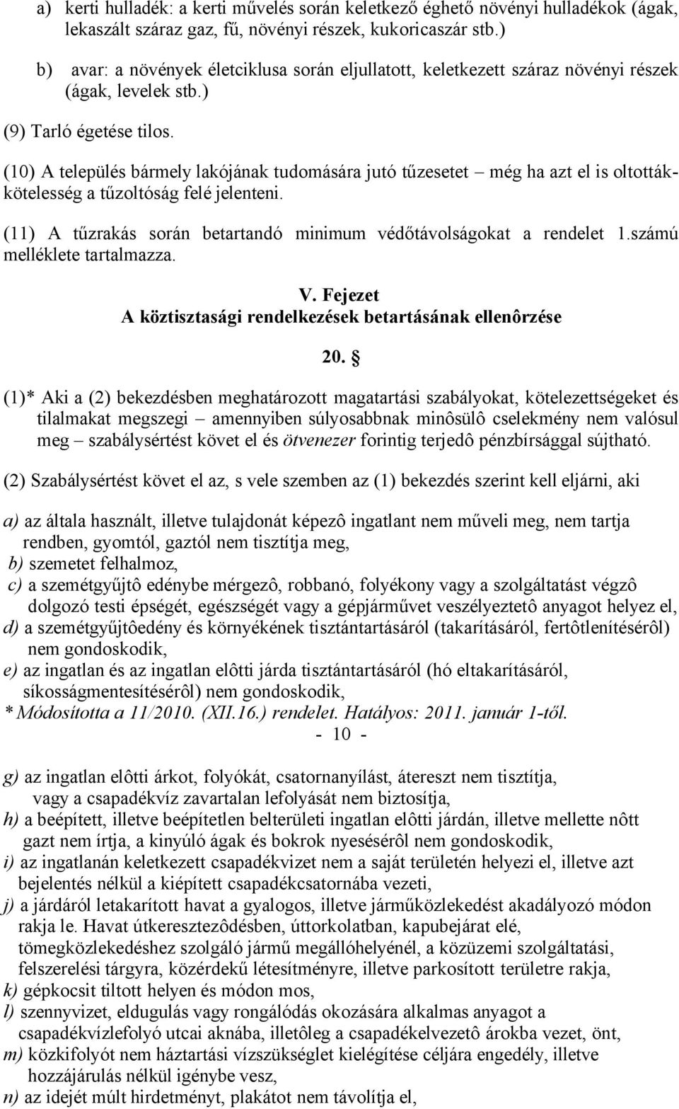 (10) A település bármely lakójának tudomására jutó tűzesetet még ha azt el is oltottákkötelesség a tűzoltóság felé jelenteni. (11) A tűzrakás során betartandó minimum védőtávolságokat a rendelet 1.