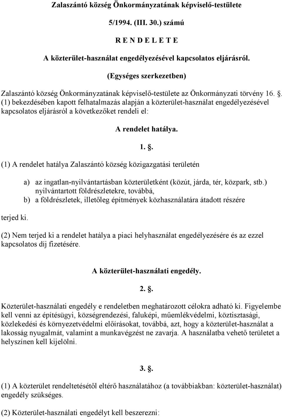 . (1) bekezdésében kapott felhatalmazás alapján a közterület-használat engedélyezésével kapcsolatos eljárásról a következıket rendeli el: A rendelet hatálya. 1.