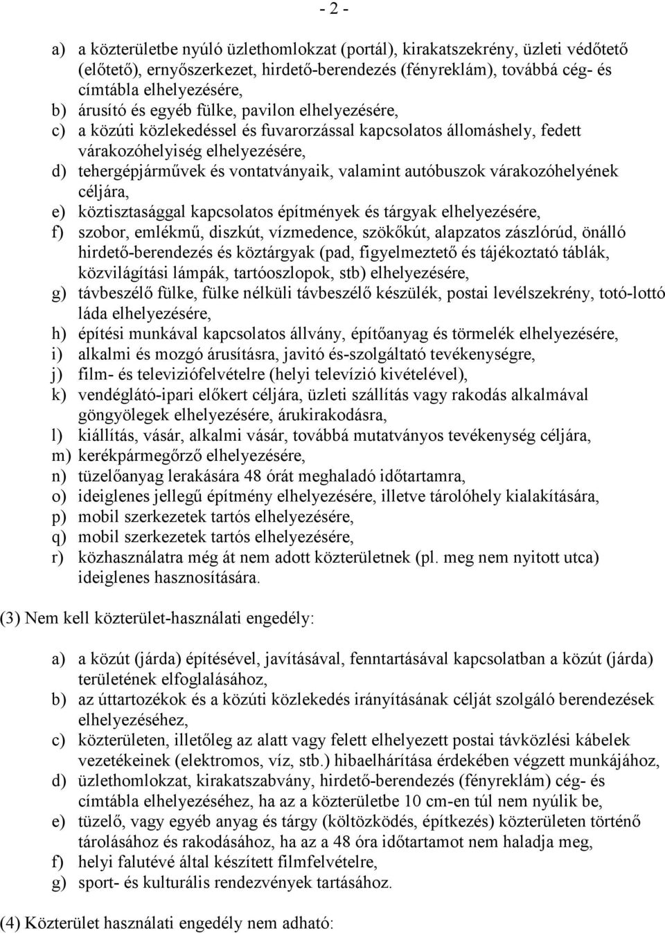 autóbuszok várakozóhelyének céljára, e) köztisztasággal kapcsolatos építmények és tárgyak elhelyezésére, f) szobor, emlékmő, diszkút, vízmedence, szökıkút, alapzatos zászlórúd, önálló