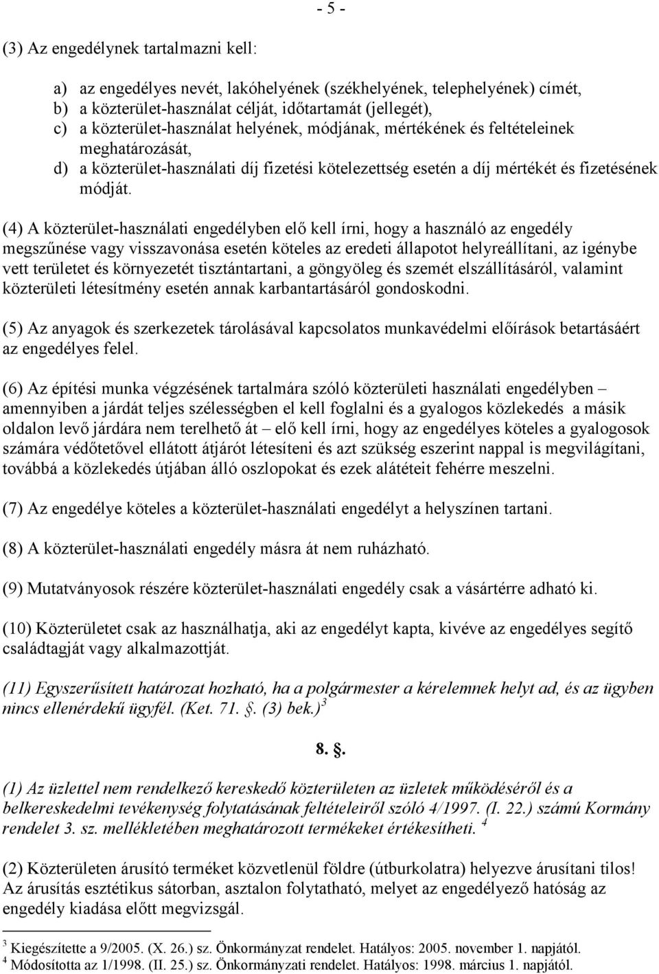 (4) A közterület-használati engedélyben elı kell írni, hogy a használó az engedély megszőnése vagy visszavonása esetén köteles az eredeti állapotot helyreállítani, az igénybe vett területet és