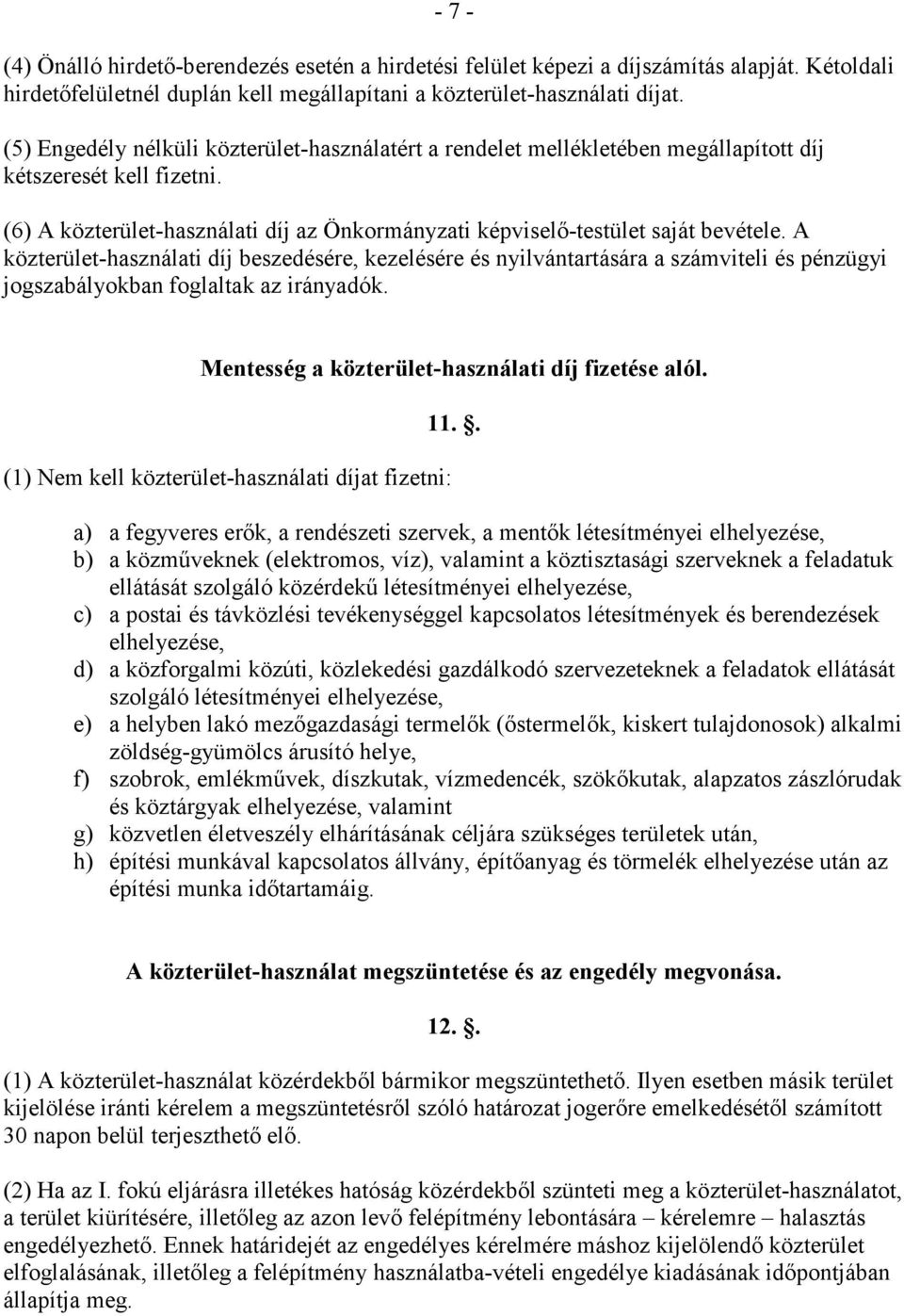 A közterület-használati díj beszedésére, kezelésére és nyilvántartására a számviteli és pénzügyi jogszabályokban foglaltak az irányadók. Mentesség a közterület-használati díj fizetése alól.