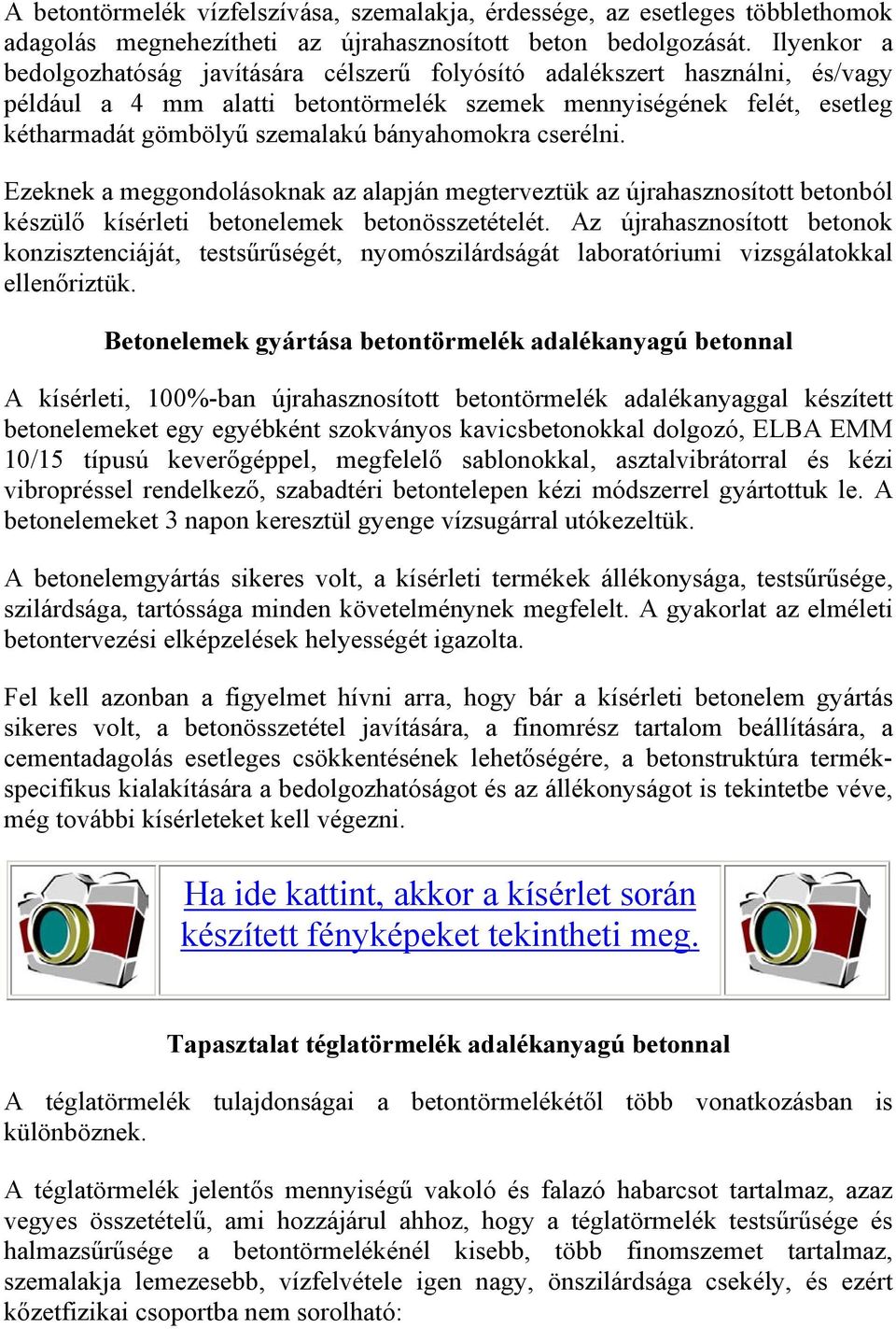 bányahomokra cserélni. Ezeknek a meggondolásoknak az alapján megterveztük az újrahasznosított betonból készülő kísérleti betonelemek betonösszetételét.