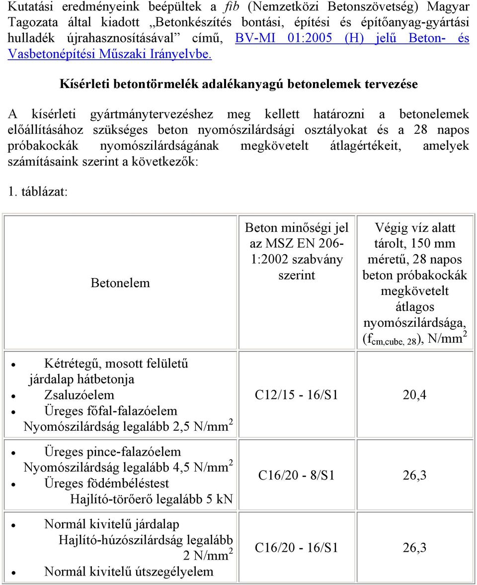 Kísérleti betontörmelék adalékanyagú betonelemek tervezése A kísérleti gyártmánytervezéshez meg kellett határozni a betonelemek előállításához szükséges beton nyomószilárdsági osztályokat és a 28