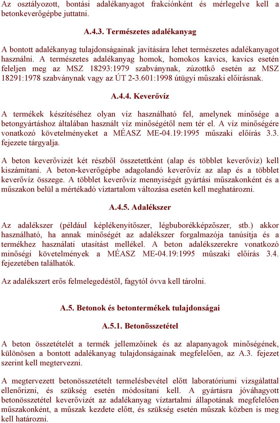 A természetes adalékanyag homok, homokos kavics, kavics esetén feleljen meg az MSZ 18293:1979 szabványnak, zúzottkő esetén az MSZ 18291:1978 szabványnak vagy az ÚT 2-3.