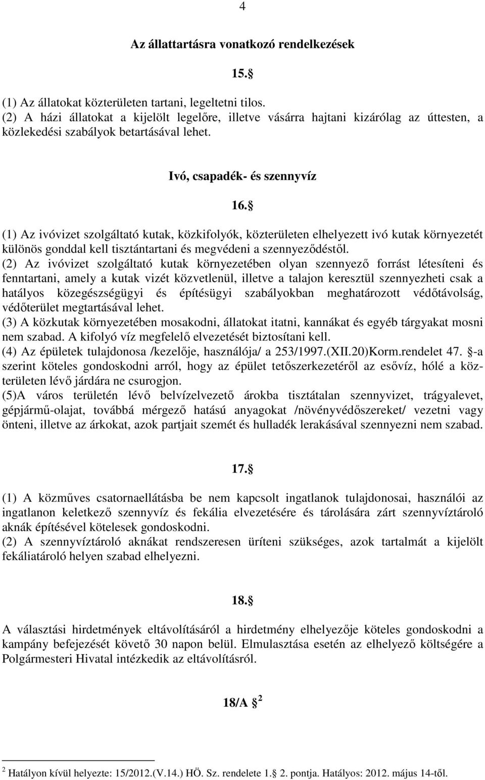 (1) Az ivóvizet szolgáltató kutak, közkifolyók, közterületen elhelyezett ivó kutak környezetét különös gonddal kell tisztántartani és megvédeni a szennyeződéstől.