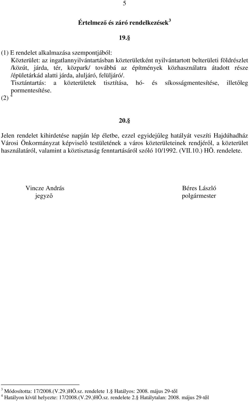 közhasználatra átadott része /épületárkád alatti járda, aluljáró, felüljáró/. Tisztántartás: a közterületek tisztítása, hó- és síkosságmentesítése, illetőleg pormentesítése. (2) 4 20.