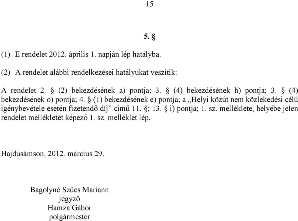 (1) bekezdésének e) pontja; a Helyi közút nem közlekedési célú igénybevétele esetén fizetendő díj című 11. ; 13. i) pontja; 1.