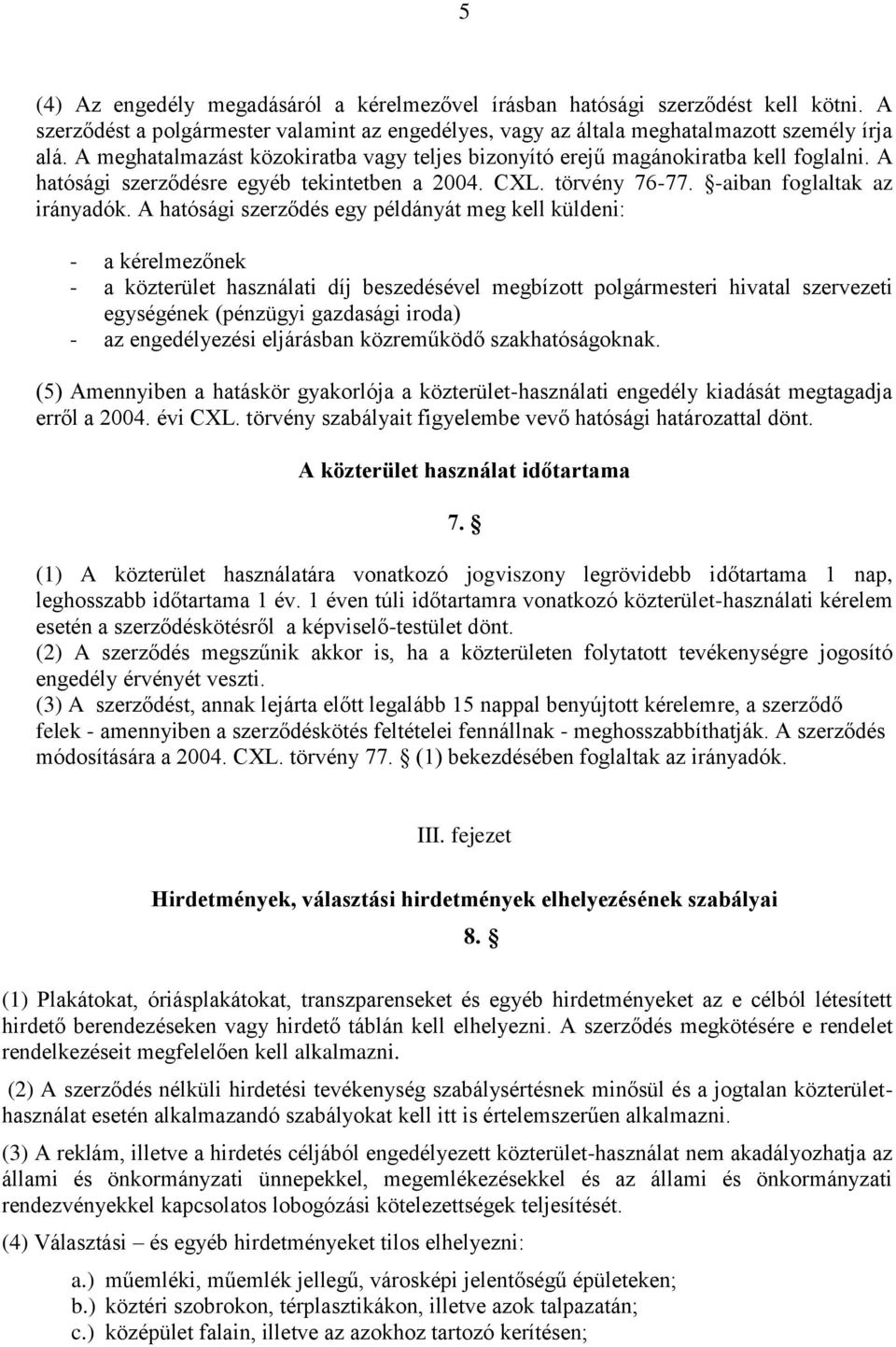 A hatósági szerződés egy példányát meg kell küldeni: - a kérelmezőnek - a közterület használati díj beszedésével megbízott polgármesteri hivatal szervezeti egységének (pénzügyi gazdasági iroda) - az