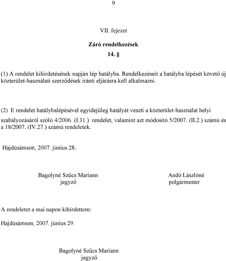 (2) E rendelet hatálybalépésével egyidejűleg hatályát veszti a közterület-használat helyi szabályozásáról szóló 4/2006. (I.31.